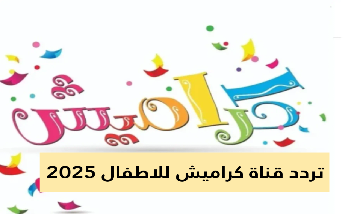 اضبطها الآن.. تردد قناة كراميش للاطفال 2025