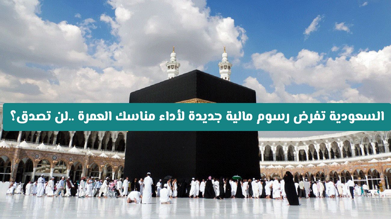 تعرف على تفاصيل رسوم العمرة الجديدة في السعودية والجدل حول قرار 680 ريال