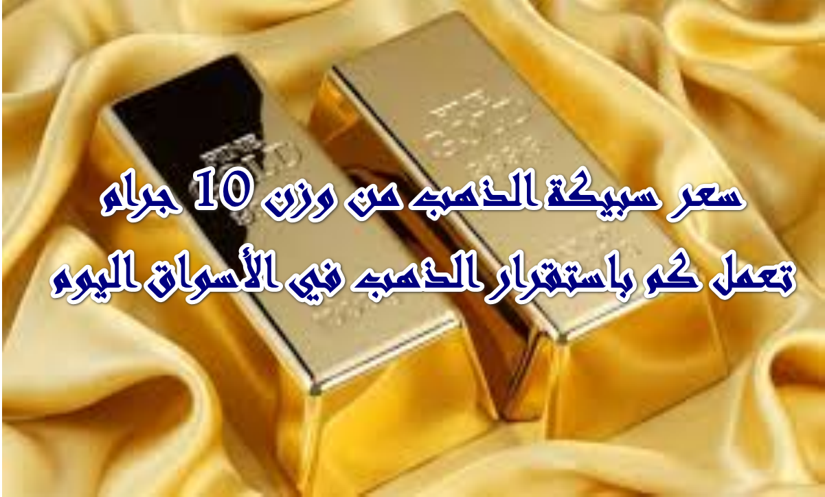 استقرار نسبي بسوق الذهب … سعر سبيكة الذهب وزن 10 جرام عيار 24 يخطف الأنظار اليوم الأربعاء 15/10/2025